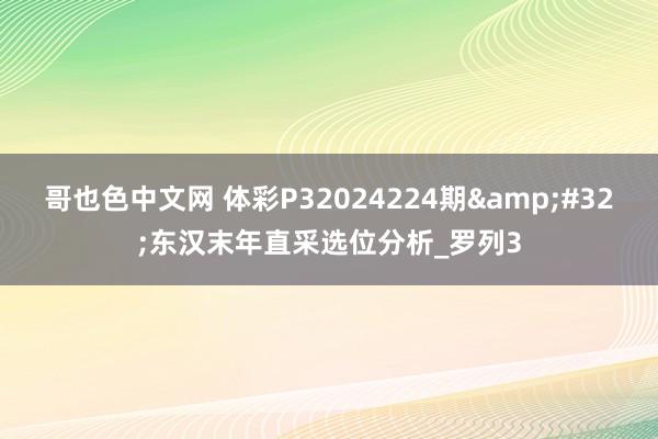 哥也色中文网 体彩P32024224期&#32;东汉末年直采选位分析_罗列3