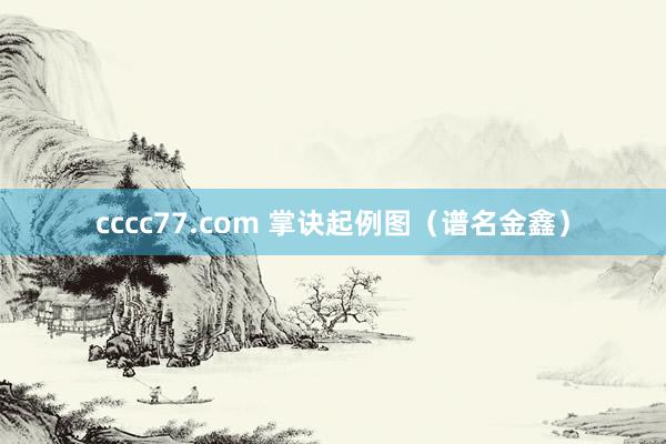 cccc77.com 掌诀起例图（谱名金鑫）