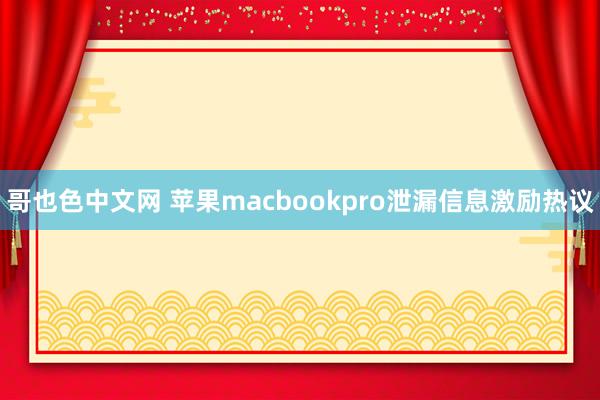 哥也色中文网 苹果macbookpro泄漏信息激励热议