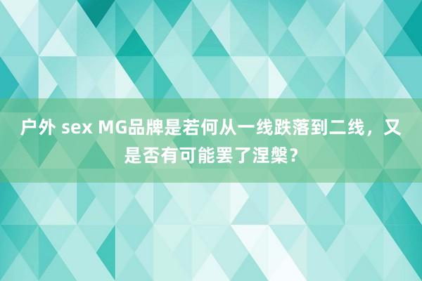 户外 sex MG品牌是若何从一线跌落到二线，又是否有可能罢了涅槃？