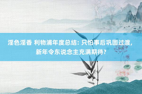 淫色淫香 利物浦年度总结: 只怕事后巩固过渡， 新年令东说念主充满期待?